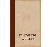 Fantastic Worlds: A World Building Journal and Workbook