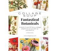 Fantastical Botanicals by Collage Soup | Surreal Floral Collage Imagery and Vintage Plant Textures: Dreamlike Flowers, Expressive Organic Forms, and ... Mixed Media to cut up, tear up and stick on.