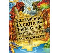 Fantastical Creatures Field Guide: How to Hunt Them Down and Draw Them Where They Live: 0