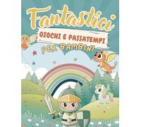Fantastici giochi e passatempi per bambini: Cruciverba, labirinti, pagine da colorare e tanti altri giochi incantati per bambini