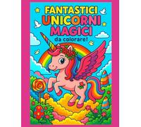Fantastici Unicorni Magici da colorare !: Libro da colorare per bambini/bambina dai 4 agli 14 anni | 50 disegni unici da incorniciare o regalare | 100 pagine | Formato grande |