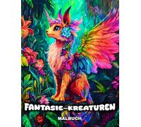 Fantastische Kreaturen Malbuch: 50 Fantasy-Malseiten für Erwachsene und Jugendliche mit einer Magischen Welt voller Feen, Mythischer Kreaturen, ... (Magische Fantasy Malbuch Kollektion)