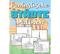 Fantastische Städte Malbuch: Für Erwachsene, Jugendliche und Kinder +10 Jahre | 40 Stadt Wahrzeichen: New York, Dubai, Paris, London, Wien, Amsterdam, Istanbul und mehr
