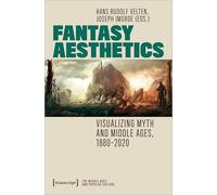 Fantasy Aesthetics: Visualizing Myth and Middle Ages, 1880-2020 (Middle Ages and Popular Culture)