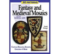Fantasy and Medieval Mosaics for the Scroll Saw: Patterns for Castles, Dragons, Knights, Unicorns More: 33 Patterns for Castles, Dragons, Knights, Unicorns and More