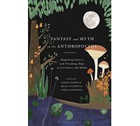 Fantasy and Myth in the Anthropocene : Imagining Futures and Dreaming Hope in Literature and Media