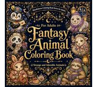 Fantasy Animal Coloring Book: Strange and Adorable Animals with Short Stories (Mindfulness Coloring Book Series for Adults)