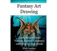 Fantasy Art Drawing: Learn How to Draw Various Fantasy Creatures with Step by Step Guide