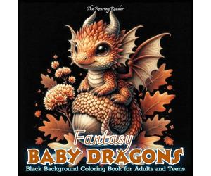 Fantasy Baby Dragons Black Background Coloring for Adults and Teens: Featuring Adorable and Whimsical Baby Dragons with Flowers, and Magical Elements ... - Black Background makes your colors POP!)