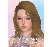 Fantasy Beauties Grayscale Coloring Book For Adults: Realistic Beautiful Girls Portraits, Gorgeous Women With Hair Designs, Relaxing Coloring Pages (Realistic Beautiful Girls Grayscale Coloring Book)