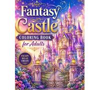 Fantasy Castle Coloring Book for Adults: Magical Enchanted Castles, Cozy Kingdoms, Gothic Towers, Fairy Tale Architecture & Dreamy Medieval Scenes for Relaxation and Stress Relief