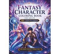 Fantasy Character Coloring Book for Adults: 50+ Anime-Style Designs of Legendary Warriors, Sorcerers, and Enchanted Creatures