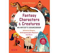 Fantasy Characters & Creatures: An Artist's Sourcebook : Whimsical Beasts, Anthropomorphic Monsters and More! (With over 600 illustrations)