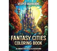 Fantasy Cities Coloring Book: A Scenic Coloring Book for Adults and Teens with 30 Beautiful Grayscale Scenes for Stress Relief and Relaxation (Fantasy Cities Coloring Books)