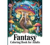 Fantasy Coloring Book For Adults: 101 Enchanted Scenes, Magical Paths & Whimsical Worlds To Calm The Mind And Spark Imagination