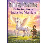 Fantasy Creatures Coloring Book - Enchanted Adventure | For Adults, Teens, & Children/Kids: Epic Dragons, Unicorns, Gnomes, Fairies & Other Magical Creatures | Majestic Coloring Pages For Ages 6-100!