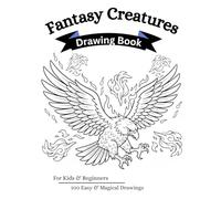 Fantasy Creatures Drawing Book for Kids & Beginners: 100+ Easy & Magical Drawings to Learn, Sketch & Color | Simple & Fun Drawing Pages for Kids