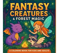 Fantasy Creatures & Forest Magic: A Coloring Book for Kids and Adults: Whimsical illustrations of magical animals, fairies, dragons, and forest scenes ... relief, creativity, and fun for all ages.