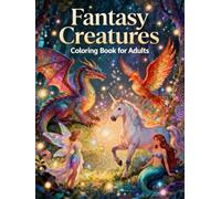 Fantasy Creatures: Mystical Beasts, Enchanted Worlds & Magical Designs for Adults