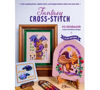 Fantasy Cross-Stitch : Create Legendary Beasts, Mythical Spirits, and Fairy-Tale Realms to Adorn Your Castle Halls