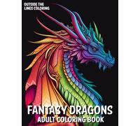 Fantasy Dragons Adult Coloring Book: 50 Fun and Unique Drawings of Dragons for Adults and Teens to Color (Fun, Relaxing and Stress-free Coloring Books for Adults by Outside The Lines Coloring)