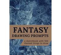 Fantasy Drawing Prompts: A Sketchbook with 100 Themed Things to Draw