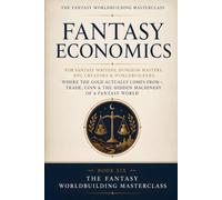 Fantasy Economics: For Fantasy Writers, Dungeon Masters, RPG Creators & Worldbuilders: Where the Gold Actually Comes From-Trade, Coin & the Hidden ... World (The Fantasy Worldbuilding Masterclass)