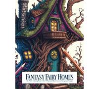 Fantasy Fairy Homes: An Adult Coloring Book Full of Whimsical Black Line and Grayscale Images