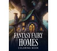 Fantasy Fairy Homes Coloring Book: Enjoy Your Time Inside The Hidden World Of Fairies Houses And Castles.