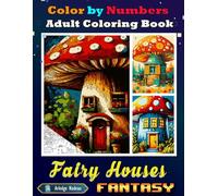 Fantasy Fairy Houses Color By Numbers Adult Coloring Book: Activity Drawing Magic Mushroom Home for Adults Relaxation and Stress Relief