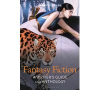 Fantasy Fiction Writing: A Writer's Guide and Anthology (Bloomsbury Writer's Guides and Anthologies)