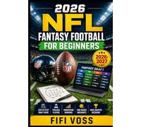 FANTASY FOOTBALL 2026-2027: THE ULTIMATE BEGINNERS GUIDE: A Step-By-Step Draft & Season Guide To Building A Winning Team, Evaluating Players, ... And Making Smarter Fantasy Decisions