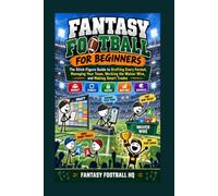 Fantasy Football for Beginners: The Stick-Figure Guide to Drafting Every Format, Managing Your Team, Working the Waiver Wire, and Making Smart Trades