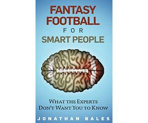 Fantasy Football for Smart People: What the Experts Don't Want You to Know