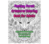 Fantasy Forest Creatures Coloring Book for Adults: Magical Woodland Animals Forest Spirits And Enchanted Beings