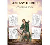 Fantasy Heroes Coloring Book: 40 Unique Fantasy Illustrations • 8 Iconic Classes • Single-Sided Pages for Teens & Adults (Fantasy Heroes and Heroines Coloring Books)