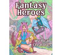 Fantasy Heroes & Mythical Creatures: A Fantasy Coloring Book with Brave Warriors, Magical Beasts, and Enchanted Scenes for Kids, Teens, and Adults (Magical Creatures Collection)