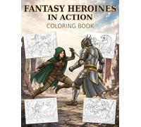 Fantasy Heroines in Action Coloring Book: 40 Dynamic Battle Scenes • 8 Iconic Classes • Single-Sided Pages for Adults & Teens (Fantasy Heroes and Heroines Coloring Books)