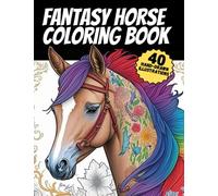 Fantasy Horse Coloring Book For Adults: Featuring Beautiful Horses, Relaxing Nature Scenes