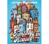 Fantasy Houses Grayscale Coloring Book: A Whimsical Collection of Quirky Fantasy Homes and Cozy Dreamlike Architecture - 40 Grayscale Coloring Pages ... Creativity (Cozy Grayscale Coloring Series)