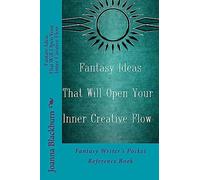 Fantasy Ideas That Will Open Your Inner Creative Flow: Fantasy Writer's Pocket Reference Book