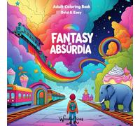 Fantasy in Absurdia: Surreal & Whimsical Adult Coloring Book - 50 Imaginary Worlds, Dreamlike Illustrations & Stress Relief Creativity