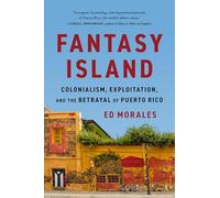 Fantasy Island: Colonialism, Exploitation, and the Betrayal of Puerto Rico