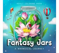 Fantasy Jars - A Whimsical Journey Adult Coloring Book: Coloring Book For Adults And Teens Featuring Tiny Worlds with Cute Animals, Fantasy scenes, ... And More For Stress Relief And Relaxation