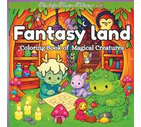 Fantasy Land Coloring Book of Magical Creatures: Cute, Cozy Moments with Mystical Beasts, Fairies, and Fantasy Adventures to Color