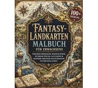 Fantasy-Landkarten Malbuch für Erwachsene: 100+ Verlorene Königreiche, Magische Reiche, Mythische Welten, Alte Karten & Legendäre Abenteuer zur ... (Gemütliche Fantasy-Welten Kollektion)