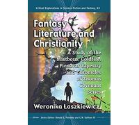 Fantasy Literature and Christianity: A Study of the Mistborn, Coldfire, Fionavar Tapestry and Chronicles of Thomas Covenant Series: 63 (Critical Explorations in Science Fiction and Fantasy, 63)