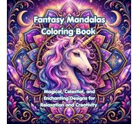 Fantasy Mandalas Coloring Book: Magical, Celestial and Enchanting Designs for Relaxation and Creativity (Creative Mandala Coloring Series)