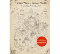 Fantasy Maps of Antique Worlds A Coloring Book for Adults: +100 Old Cartography Lines, Compass Roses & Wanderlust Designs for Relaxation and Stress ... for Adults Designed for Comfort and Joy)