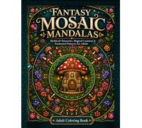 Fantasy Mosaic Mandalas: Mythical Characters, Magical Creatures & Enchanted Patterns for Adults (Mandala Collection)